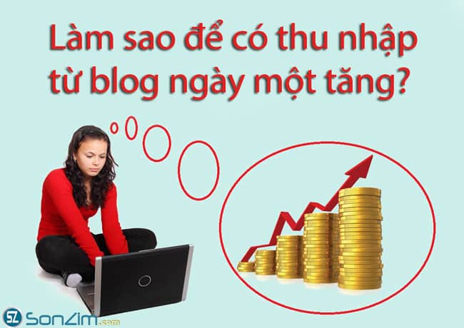 Làm sao để có thu nhập từ blog ngày một tăng? - Ảnh 1